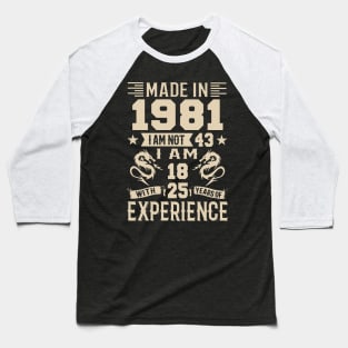 Made In 1981 I Am Not 43 I Am 18 With 25 Years Of Experience Baseball T-Shirt